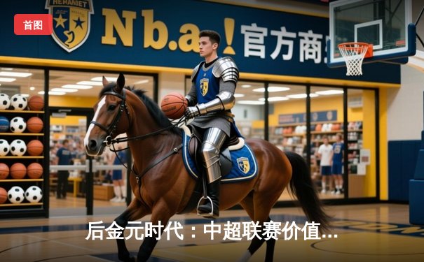 后金元时代：中超联赛价值重构与体育产业的深度变革