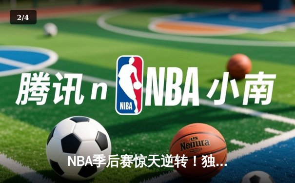 NBA季后赛惊天逆转！独行侠加时128-124险胜雷霆，东契奇三双欧文末节救主 - 2