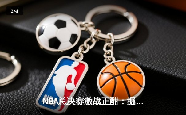 NBA总决赛激战正酣：掘金逆转凯尔特人夺赛点，约基奇40分三双创历史 - 2