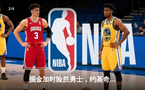 掘金加时险胜勇士，约基奇三双力压库里40分之夜 - 2