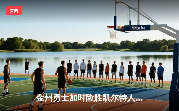 金州勇士加时险胜凯尔特人 库里狂砍43分率队完成18分逆转